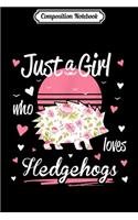 Composition Notebook: Hedgehog . Just A Girl Who Loves Hedgehogs Journal/Notebook Blank Lined Ruled 6x9 100 Pages