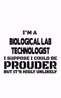 I'm A Biological Lab Technologist I Suppose I Could Be Prouder But It's Highly Unlikely: Cool Biological Lab Technologist Notebook, Biological Laboratory Techno Worker Journal Gift, Diary, Doodle Gift or Notebook - 6 x 9 Compact Size