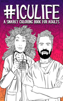 ICU Life: A Snarky Coloring Book for Adults: 51 Funny Color Pages for Intensive Care Unit Doctors, Nurses & Support Staff