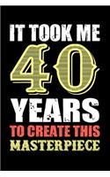 It Took Me 40 Years To Create This Masterpiece: Unique 40th Birthday Gifts For Women, Blank Lined Notebook to Write In for Notes, To Do Lists, Notepad, Journal, Funny Birthday Gifts, 6x9 inches Pa