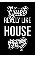 I Just Really Like House Ok?: Christmas Gift for House lover - Funny House Journal - Nice 2019 Christmas Present for House - 6x9inch 120 pages