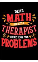 Dear Math I'm Not A Therapist Solve Your Own Problems: Dear Math I Am Not a Therapist Solve Your Own Problems Pun Blank Composition Notebook for Journaling & Writing (120 Lined Pages, 6" x 9")