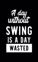 A Day Without Swing Is A Day Wasted: Notebook for Swing Lover - Great Christmas & Birthday Gift Idea for Swing Fan - Swing Journal - Swing Fan Diary - 100 pages 6x9 inches