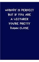 Nobody Is Perfect But If You Are A Lecturer You're Pretty Damn Close