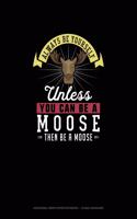 Always Be Yourself Unless You Can Be A Moose Then Be A Moose