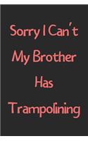 Sorry I Can't My Brother Has Trampolining