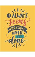 Always Seems Impossible Until Its Done