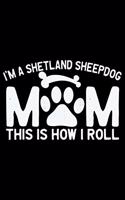 I'm A Shetland Sheepdog Mom This Is How I Roll