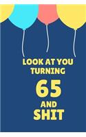 Look at You Turning 65 and Shit: Appreciate Your Friend with This Birthday Blank Lined Notebook