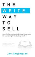 Write Way To Sell: How To Gain Authority & Make More Sales By Launching A Bestselling Book