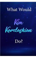 What Would Kim Kardashian Do?