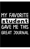 My Favorite Student Gave Me This Great Journal: Teacher Journal with Fun Saying - Great for Teachers with a Sense of Humor