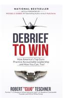 Debrief to Win: How America's Top Guns Practice Accountable Leadership...and How You Can, Too!