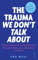 The Trauma We Don't Talk about: Tools for Living and Life-Changing Stories of Preservation, Healing, Love and Advocacy of the SELF, Volume 1(VOLUME1 The Trauma We Don't Talk about)