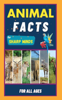 Animal Facts For Sharp Minds: Random But Mind-Blowing Facts About Animals Lions, Tigers, Dolphins, Snakes, Dogs, Cats, Parrots, Dinosaurs, Many More For Kids, Teens, Adults, Seni