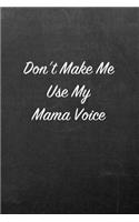 Don't Make Me Use My Mama Voice: Chalkboard Note Book for Friends, Family and Co-Workers