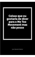 Coisas Que Eu Gostaria de Dizer Para O Me Too Movement Mas NÃ£o Posso: Um DiÃ¡rio Em Branco Para Expressar Seus Sentimentos