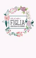 Mia Figlia - Una Riga al Giorno: Fai tesoro di ogni momento per i Prossimi 5 anni, una riga al giorno! Diario quinquennale per genitori.