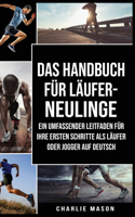 Das Handbuch für Läufer-Neulinge: Ein umfassender Leitfaden für Ihre ersten Schritte als Läufer oder Jogger Auf Deutsch/ The manual for newcomers to runners: A comprehensive guide to