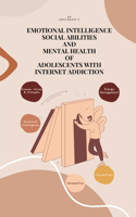 Emotional Intelligence, Social Abilities, and Mental Health of Adolescents with Internet Addiction