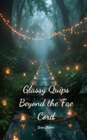 Glassy Quips Beyond the Fae Cord