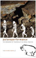 Palaeoperformance: The Emergence of Theatricality as Social Practice