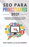 SEO PARA PRINCIPIANTES 2021 La guía definitiva para principiantes para tener éxito en la publicidad, dominar Google, hacer crecer su marca, aumentar sus ventas y ganancias como ingresos pasivos