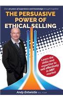 Persuasive Power of Ethical Selling: The skills and expertise needed to sell effectively in any market