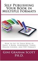 Self-Publishing Your Book in Multiple Formats: How to Set Up Your Book in Print, E-Book, Audiobook, Video, Online Course, and PDF Formats