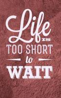 Life is Too Short to Wait