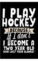 I Play Hockey Because If I Don't I Become A Two Year Old Who Lost Their Blankie!: Lined Journal Notebook For Note Taking