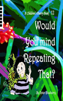 Would you mind repeating that?: (A Children's Poetry Book)