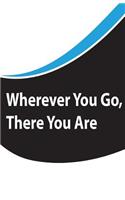 Wherever You Go, There You Are