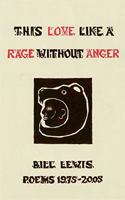 This Love Like a Rage Without Anger: Poems 1975 - 2005