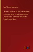 Atlas zur Reise um die Welt unternommen auf Befehl Seiner Kaiserlichen Majestät Alexander des Ersten auf den Schiffen Nadeshda und Neva