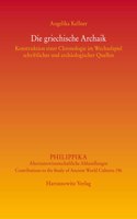 Die Griechische Archaik: Konstruktion Einer Chronologie Im Wechselspiel Schriftlicher Und Archaologischer Quellen