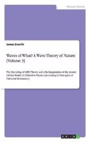 Waves of What? a Wave Theory of Nature [Volume 3]