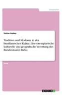 Tradition und Moderne in der brasilianischen Kultur. Eine exemplarische kulturelle und geografische Verortung des Bundesstaates Bahia