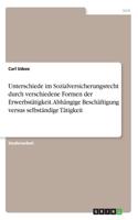 Unterschiede im Sozialversicherungsrecht durch verschiedene Formen der Erwerbstätigkeit. Abhängige Beschäftigung versus selbständige Tätigkeit