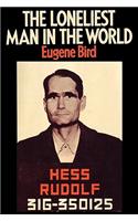 The Loneliest Man in the World The Inside Story of the Thirty Year Imprisonment of Rudolf Hess