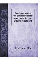 Practical Notes on Parliamentary Elections in the United Kingdom