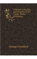 A Sketch of the Rise and Progress of the Trades' House of Glasgow: (English)
