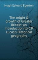 origin & growth of Greater Britain: an introduction to C.P. Lucas's Historical geography