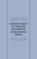 Geschichte Gustaf's Iii., Konigs Der Schweden Und Gothen (German Edition)