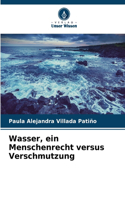 Wasser, ein Menschenrecht versus Verschmutzung