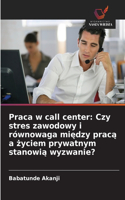 Praca w call center: Czy stres zawodowy i równowaga miedzy praca a zyciem prywatnym stanowia wyzwanie?