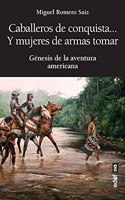 Caballeros de conquista... y mujeres de armas tomar: Genesis de la aventura americana