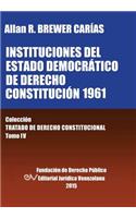 INSTITUCIONES DEL ESTADO DEMOCRÁTICO DE DERECHO. CONSTITUCIÓN 1961. Colección Tratado de Derecho Constitucional, Tomo IV