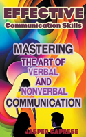 Effective Communication Skills: Mastering the Art of Verbal and Nonverbal Communication(1 Mastering Communication Skills: A Comprehensive Guide to Effective Communication)
