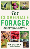 The Cloverdale Forager: Your Guidebook for Gathering, Preparing, and Savoring Wild Food